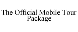 THE OFFICIAL MOBILE TOUR PACKAGE trademark