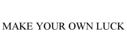 MAKE YOUR OWN LUCK trademark