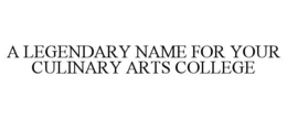 A LEGENDARY NAME FOR YOUR CULINARY ARTS COLLEGE trademark