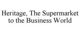 HERITAGE, THE SUPERMARKET TO THE BUSINESS WORLD trademark