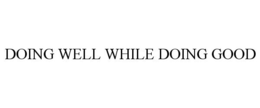 DOING WELL WHILE DOING GOOD trademark