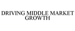 DRIVING MIDDLE MARKET GROWTH trademark