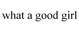 WHAT A GOOD GIRL trademark