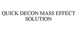 QUICK DECON MASS EFFECT SOLUTION trademark