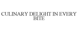 CULINARY DELIGHT IN EVERY BITE trademark