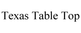TEXAS TABLE TOP trademark