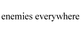 ENEMIES EVERYWHERE trademark