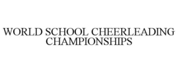 WORLD SCHOOL CHEERLEADING CHAMPIONSHIPS trademark
