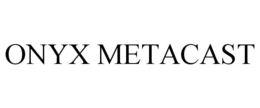 ONYX METACAST trademark