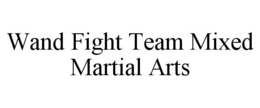 WAND FIGHT TEAM MIXED MARTIAL ARTS trademark