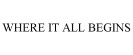 WHERE IT ALL BEGINS trademark