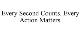 EVERY SECOND COUNTS. EVERY ACTION MATTERS. trademark