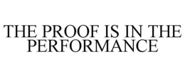 THE PROOF IS IN THE PERFORMANCE trademark