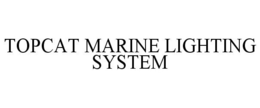 TOPCAT MARINE LIGHTING SYSTEM trademark