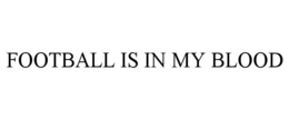 FOOTBALL IS IN MY BLOOD trademark