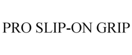 PRO SLIP-ON GRIP trademark