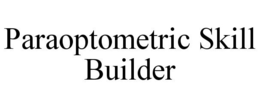 PARAOPTOMETRIC SKILL BUILDER trademark