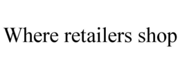 WHERE RETAILERS SHOP trademark