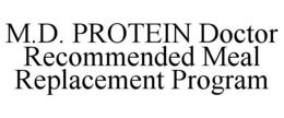 M.D. PROTEIN DOCTOR RECOMMENDED MEAL REPLACEMENT PROGRAM trademark