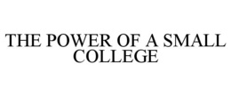 THE POWER OF A SMALL COLLEGE trademark