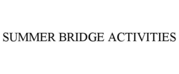 SUMMER BRIDGE ACTIVITIES trademark