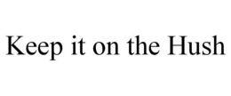 KEEP IT ON THE HUSH trademark