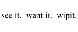 SEE IT. WANT IT. WIPIT. trademark