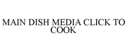 MAIN DISH MEDIA CLICK TO COOK trademark