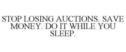 STOP LOSING AUCTIONS. SAVE MONEY. DO ITWHILE YOU SLEEP. trademark