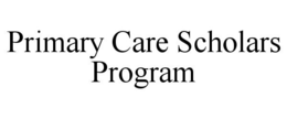 PRIMARY CARE SCHOLARS PROGRAM trademark