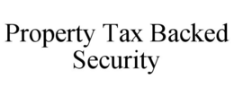 PROPERTY TAX BACKED SECURITY trademark