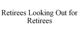 RETIREES LOOKING OUT FOR RETIREES trademark