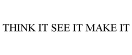 THINK IT SEE IT MAKE IT trademark