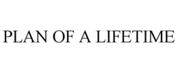 PLAN OF A LIFETIME trademark
