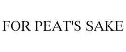 FOR PEAT'S SAKE trademark