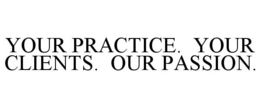YOUR PRACTICE. YOUR CLIENTS. OUR PASSION. trademark