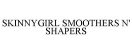 SKINNYGIRL SMOOTHERS N' SHAPERS trademark