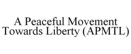 A PEACEFUL MOVEMENT TOWARDS LIBERTY (APMTL) trademark