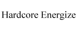 HARDCORE ENERGIZE trademark