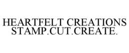 HEARTFELT CREATIONS STAMP.CUT.CREATE. trademark