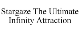 STARGAZE THE ULTIMATE INFINITY ATTRACTION trademark