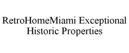 RETROHOMEMIAMI EXCEPTIONAL HISTORIC PROPERTIES trademark