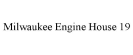 MILWAUKEE ENGINE HOUSE 19 trademark