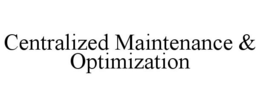 CENTRALIZED MAINTENANCE & OPTIMIZATION trademark