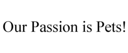 OUR PASSION IS PETS! trademark