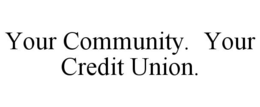 YOUR COMMUNITY. YOUR CREDIT UNION. trademark