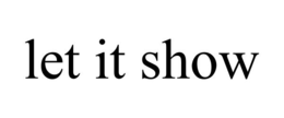LET IT SHOW trademark