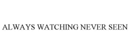 ALWAYS WATCHING NEVER SEEN trademark