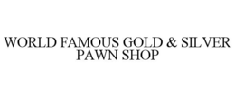 WORLD FAMOUS GOLD & SILVER PAWN SHOP trademark