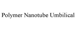 POLYMER NANOTUBE UMBILICAL trademark